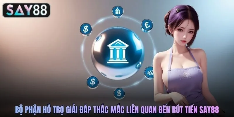 Bộ phận hỗ trợ giải đáp thắc mắc liên quan đến rút tiền SAY88