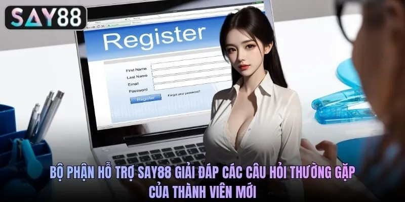 Bộ phận hỗ trợ SAY88 giải đáp các câu hỏi thường gặp của thành viên mới