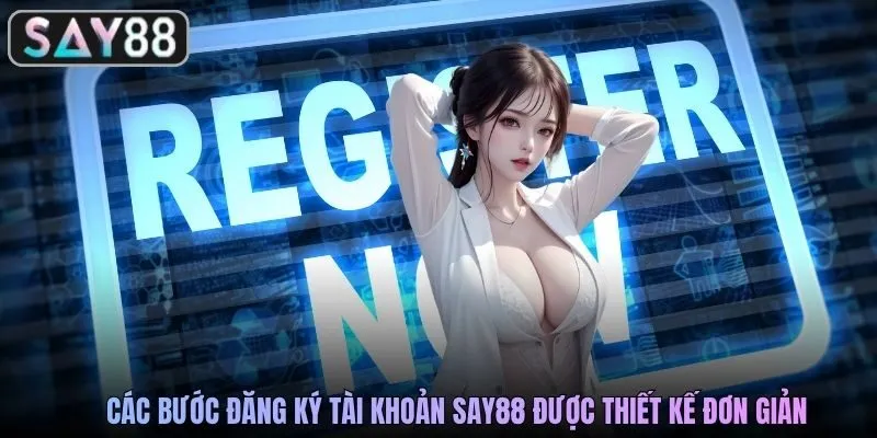 Các bước đăng ký tài khoản SAY88 được thiết kế đơn giản