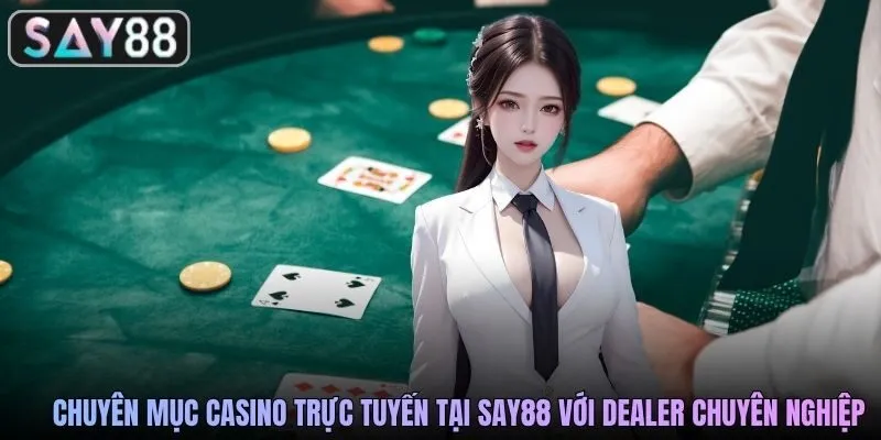 Chuyên mục casino trực tuyến tại SAY88 với dealer chuyên nghiệp