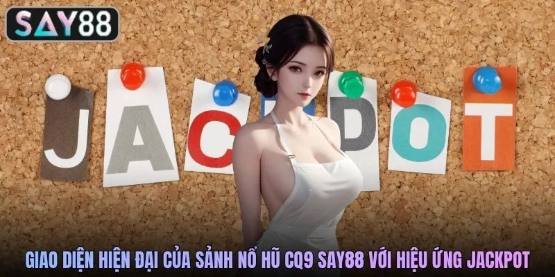 Giao diện hiện đại của sảnh nổ hũ CQ9 SAY88 với hiệu ứng jackpot
