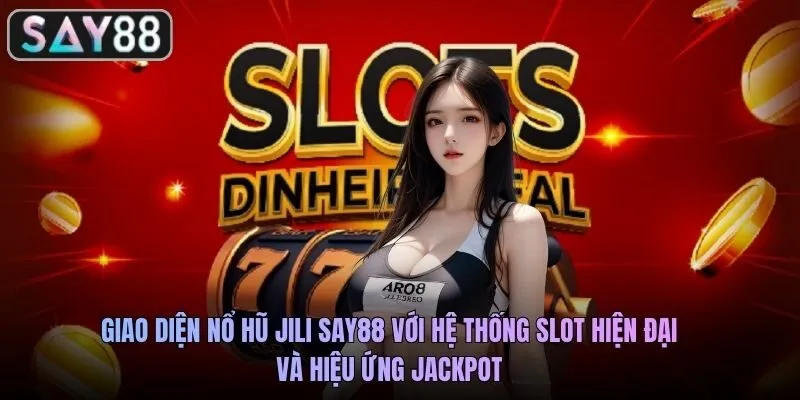 Giao diện nổ hũ JILI SAY88 với hệ thống slot hiện đại và hiệu ứng jackpot