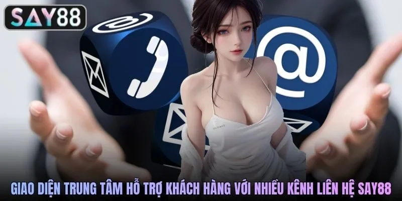 Giao diện trung tâm hỗ trợ khách hàng với nhiều kênh liên hệ SAY88