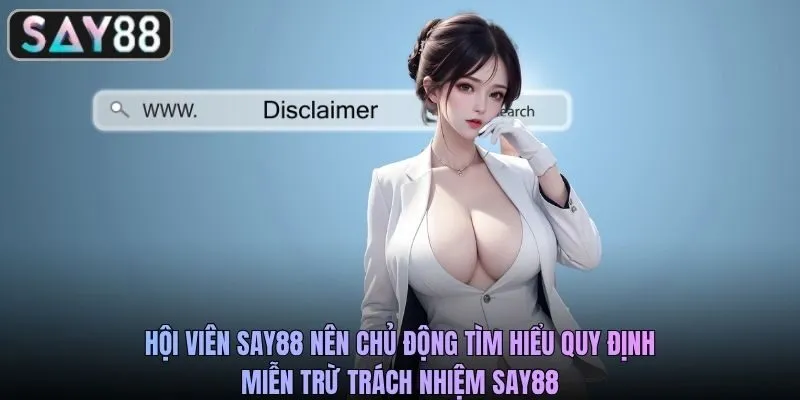 Hội viên SAY88 nên chủ động tìm hiểu quy định miễn trừ trách nhiệm SAY88
