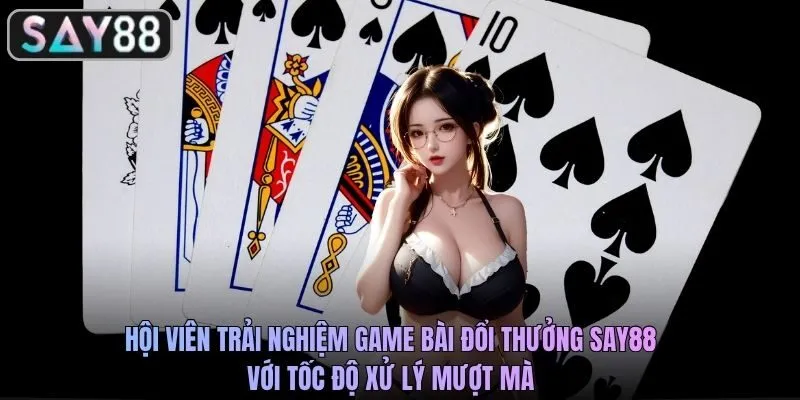 Hội viên trải nghiệm game bài đổi thưởng SAY88 với tốc độ xử lý mượt mà