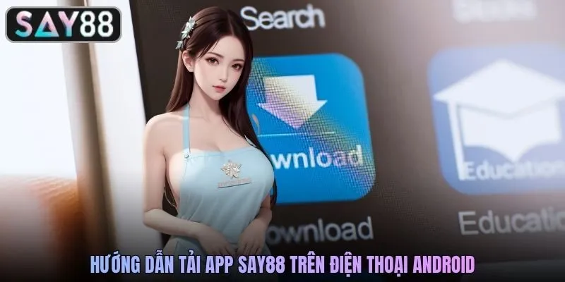 Hướng dẫn tải app SAY88 trên điện thoại Android