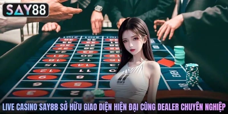 Live casino SAY88 sở hữu giao diện hiện đại cùng dealer chuyên nghiệp