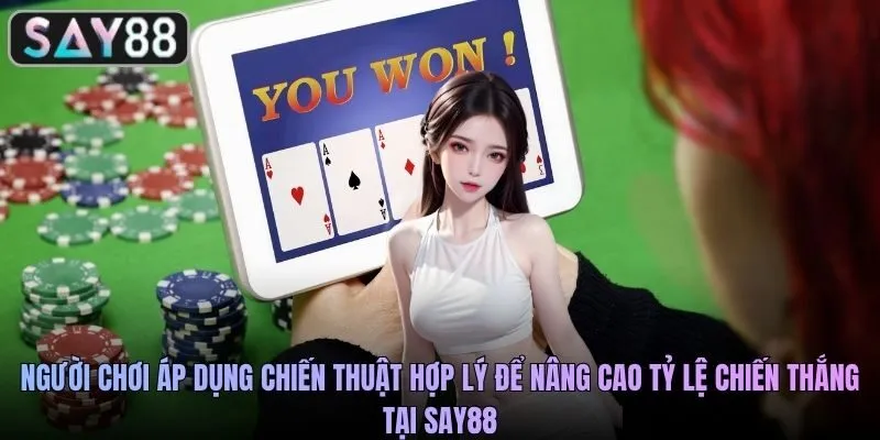 Người chơi áp dụng chiến thuật hợp lý để nâng cao tỷ lệ chiến thắng tại SAY88