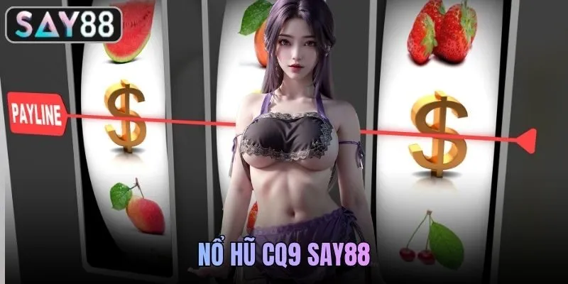 Nổ Hũ CQ9 SAY88 - Trải Nghiệm Slot Đổi Thưởng Đỉnh Cao