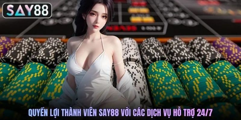 Quyền lợi thành viên SAY88 với các dịch vụ hỗ trợ 24/7