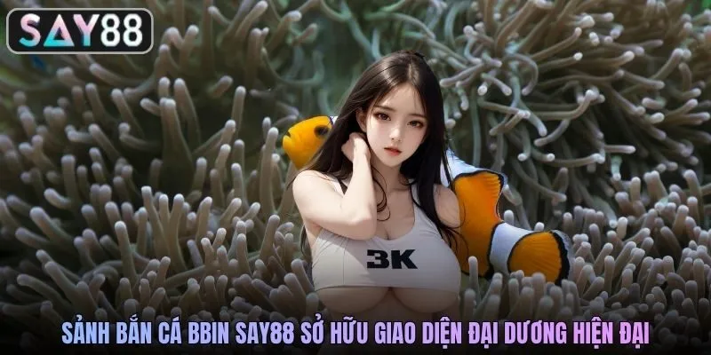Sảnh bắn cá BBIN SAY88 sở hữu giao diện đại dương hiện đại