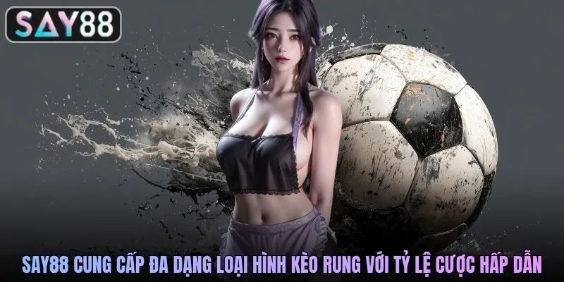 SAY88 cung cấp đa dạng loại hình kèo rung với tỷ lệ cược hấp dẫn