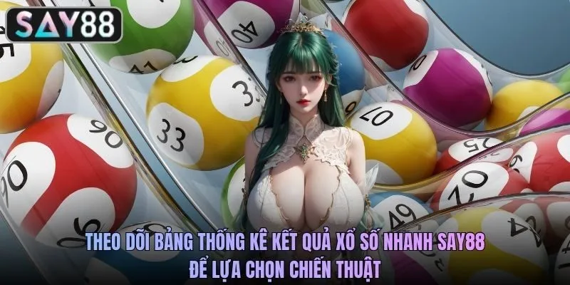 Theo dõi bảng thống kê kết quả xổ số nhanh SAY88 để lựa chọn chiến thuật