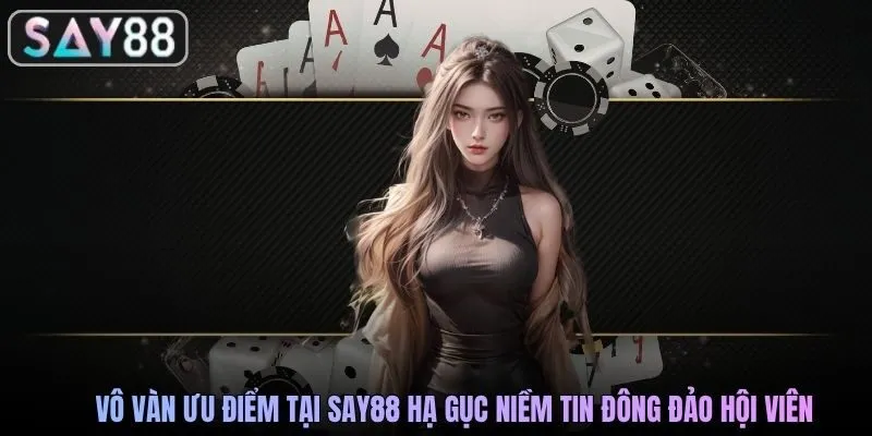 Vô vàn ưu điểm tại SAY88 hạ gục niềm tin đông đảo hội viên